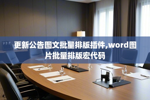 更新公告图文批量排版插件,word图片批量排版宏代码